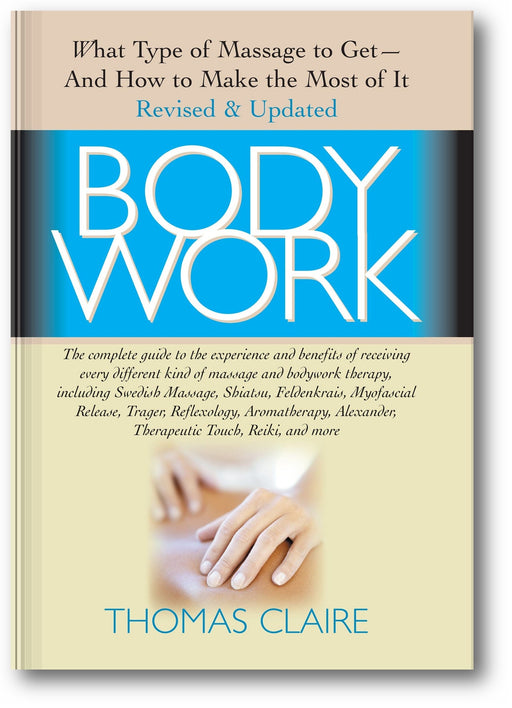 Bodywork: What Type of Massage to Get and How to Make the Most of It book cover