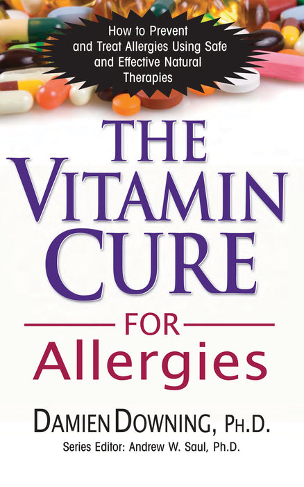 The Vitamin Cure for Allergies: How to Prevent and Treat Allergies Using Safe and Effective Natural Therapies