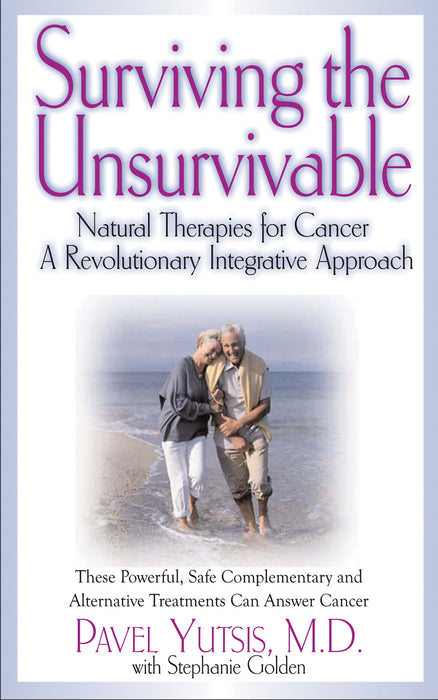 Surviving the Unsurvivable: Natural Therapies for Cancer, a Revolutionary Integrative Approach