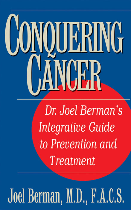 Conquering Cancer: Dr. Joel Berman's Integrative Guide to Prevention and Treatment