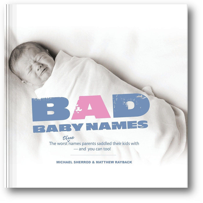 Bad Baby Names: The Worst True Names Parents Saddled Their Kids With, and You Can Too! book cover