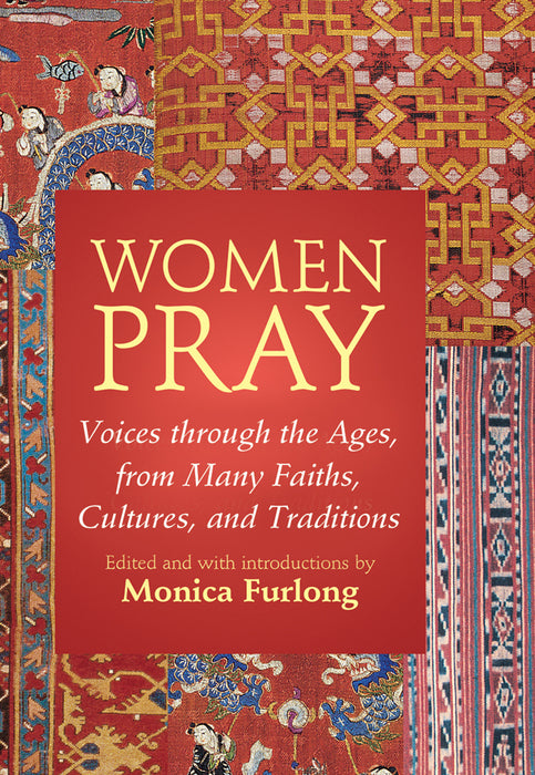 Women Pray: Voices through the Ages, from Many Faiths, Cultures, and Traditions