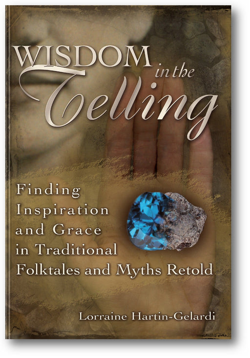 Wisdom in the Telling: Finding Inspiration and Grace in Traditional Folktales and Myths Retold book cover
