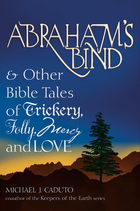 Abraham's Bind: & Other Bible Tales of Trickery, Folly, Mercy and Love