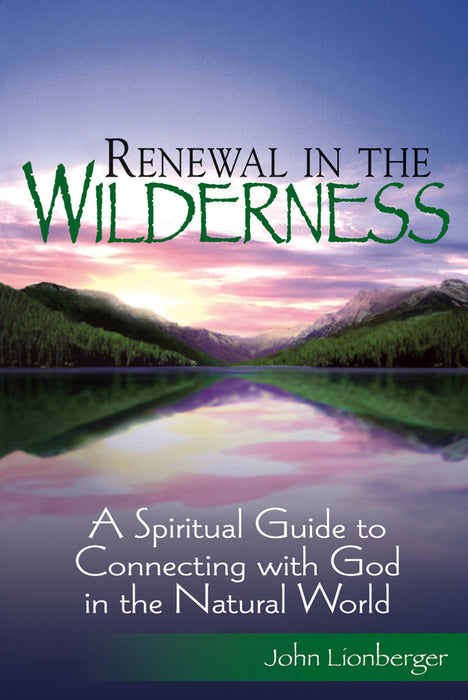 Renewal in the Wilderness: A Spiritual Guide to Connecting with God in the Natural World