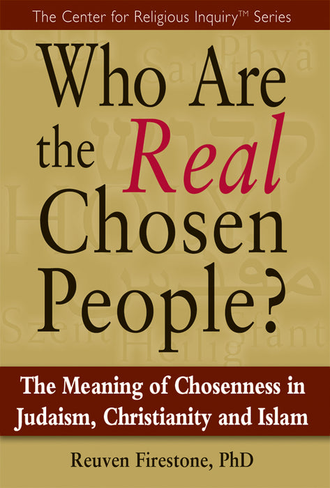 Who Are the Real Chosen People?: The Meaning of Choseness in Judaism, Christianity and Islam