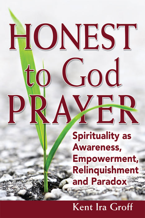 Honest to God Prayer: Spirituality as Awareness, Empowerment, Relinquishments and Paradox