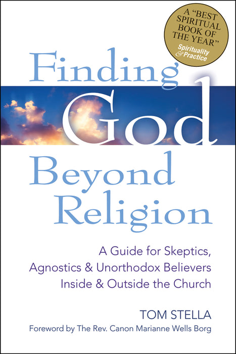 Finding God Beyond Religion: A Guide for Skeptics, Agnostics & Unorthodox Believers Inside & Outside the Church