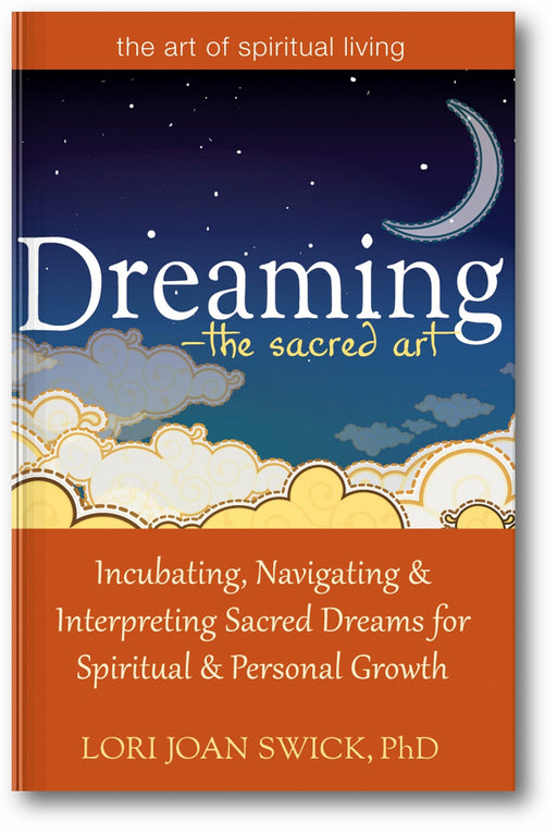 Dreaming—The Sacred Art: Incubating, Navigating and Interpreting Sacred Dreams for Spiritual and Personal Growth book cover