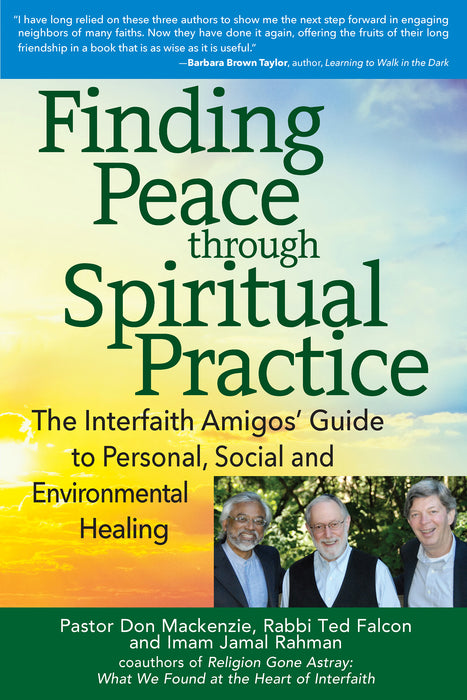 Finding Peace through Spiritual Practice: The Interfaith Amigos' Guide to Personal, Social and Environmental Healing