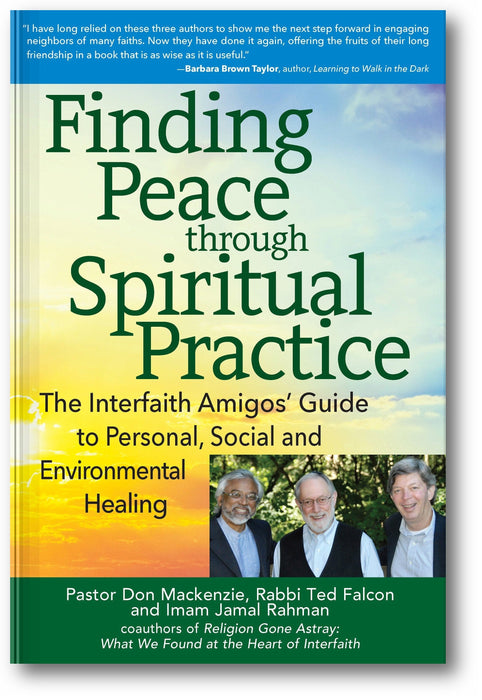 Finding Peace through Spiritual Practice: The Interfaith Amigos' Guide to Personal, Social and Environmental Healing book cover