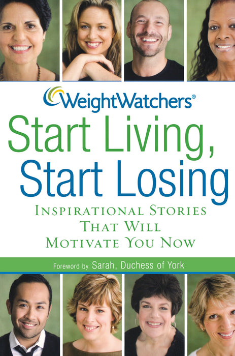 Weight Watchers Start Living, Start Losing: Inspirational Stories That Will Motivate You Now