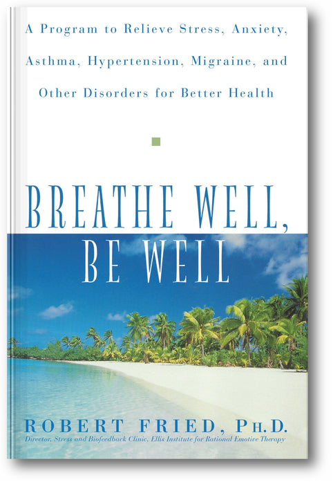 Breathe Well, Be Well: A Program to Relieve Stress, Anxiety, Asthma, Hypertension, Migraine, and Other Disorders for Better Health book cover