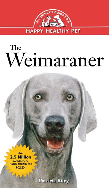 The Weimaraner: An Owner's Guide to a Happy Healthy Pet