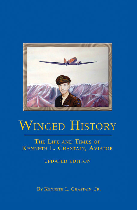 Winged History: The Life and Times of Kenneth L. Chastain, Jr., Aviator (Updated)