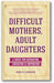 Difficult Mothers, Adult Daughters: A Guide For Separation, Liberation & Inspiration book cover