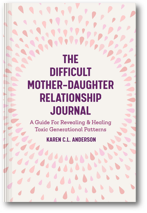 The Difficult Mother-Daughter Relationship Journal: A Guide For Revealing & Healing Toxic Generational Patterns book cover
