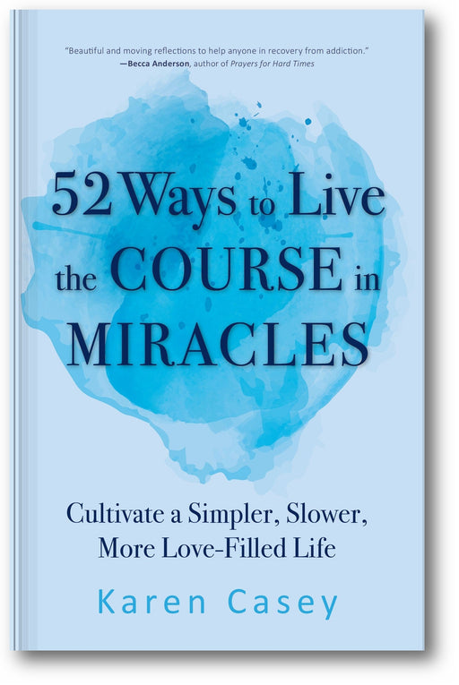 52 Ways to Live the Course in Miracles: Cultivate a Simpler, Slower, More Love-Filled Life book cover
