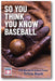 So You Think You Know Baseball: The Baseball Hall of Fame Trivia Book book cover