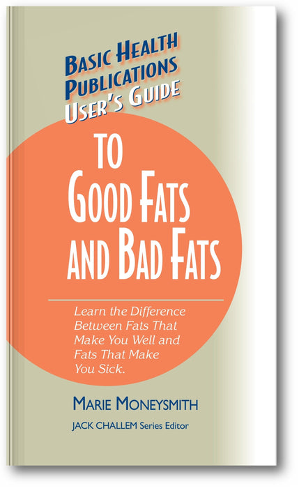 User's Guide to Good Fats and Bad Fats: Learn the Difference Between Fats That Make You Well and Fats That Make You Sick book cover