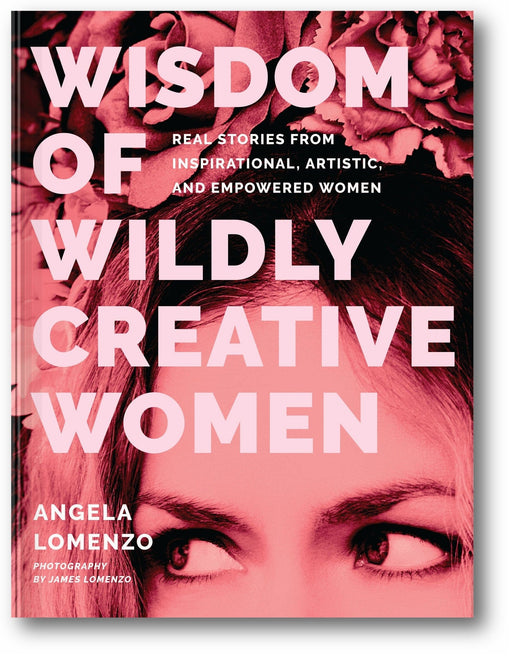 Wisdom of Wildly Creative Women: Real Stories from Inspirational, Artistic, and Empowered Women book cover