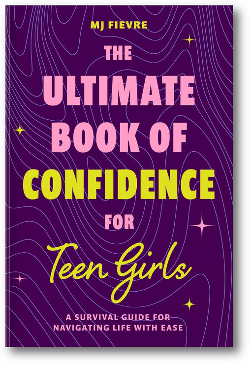 The Ultimate Book of Confidence for Teen Girls: A Survival Guide for Navigating Life with Ease book cover