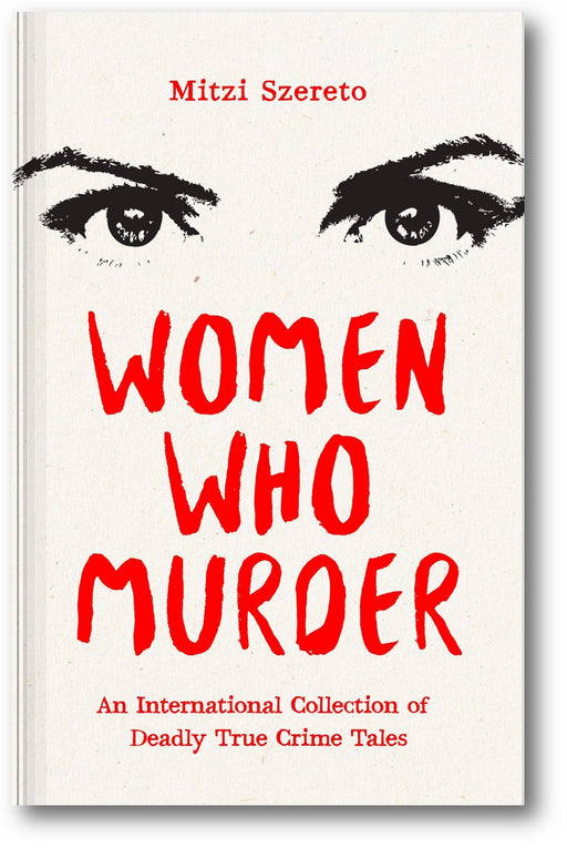 Women Who Murder: An International Collection of Deadly True Crime Tales book cover