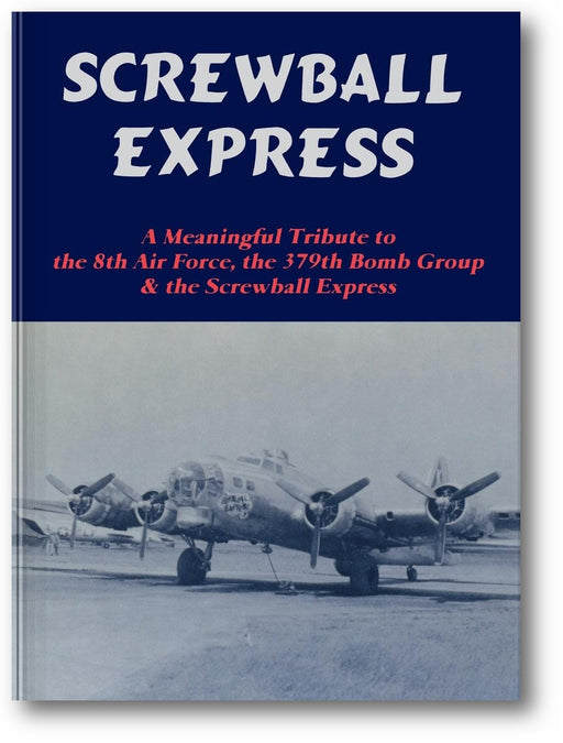 Screwball Express: A Meaningful Tribute to the 8th Air Force, the 379th Bomb Group & the Screwball Express book cover
