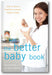 The Better Baby Book: How to Have a Healthier, Smarter, Happier Baby book cover