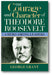 The Courage and Character of Theodore Roosevelt: A Hero Among Leaders book cover
