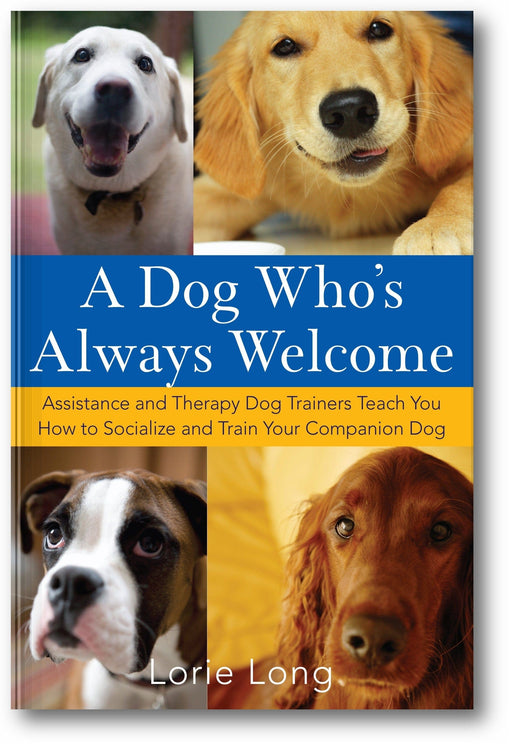 A Dog Who's Always Welcome: Assistance and Therapy Dog Trainers Teach You How to Socialize and Train Your Companion Dog book cover