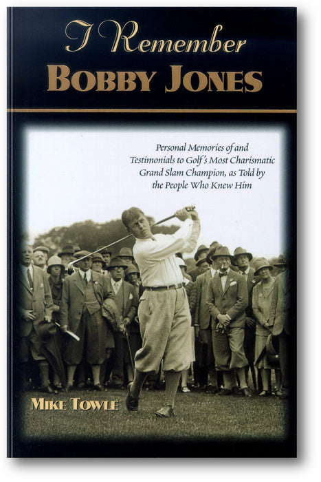 I Remember Bobby Jones: Personal Memories of and Testimonials to Golf's Most Charismatic Grand Slam Champion as Told by the People Who Knew Him book cover