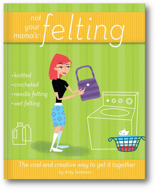 Not Your Mama's Felting: The Cool and Creative Way to Get it Together book cover