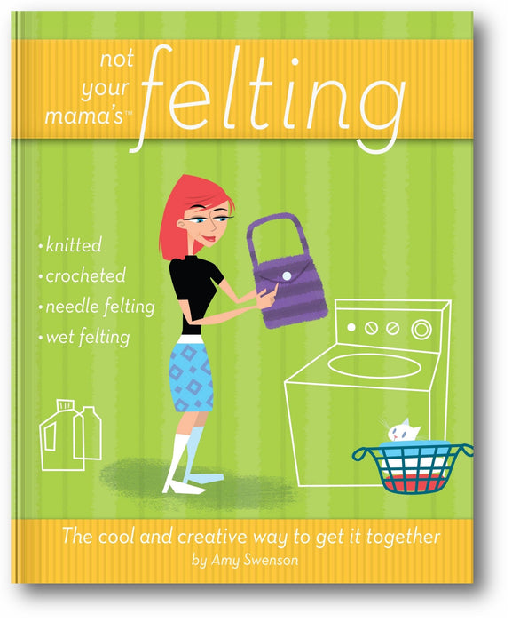 Not Your Mama's Felting: The Cool and Creative Way to Get it Together book cover