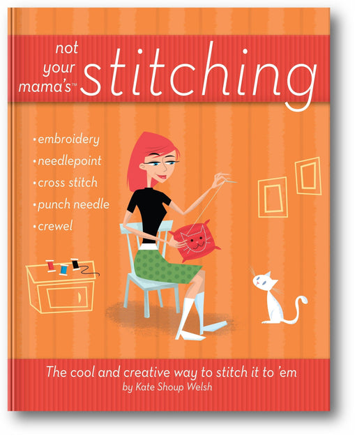 Not Your Mama's Stitching: The Cool and Creative Way to Stitch It To 'Em book cover