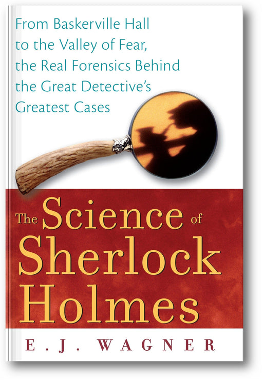 The Science of Sherlock Holmes: From Baskerville Hall to the Valley of Fear, the Real Forensics Behind the Great Detective's Greatest Cases book cover