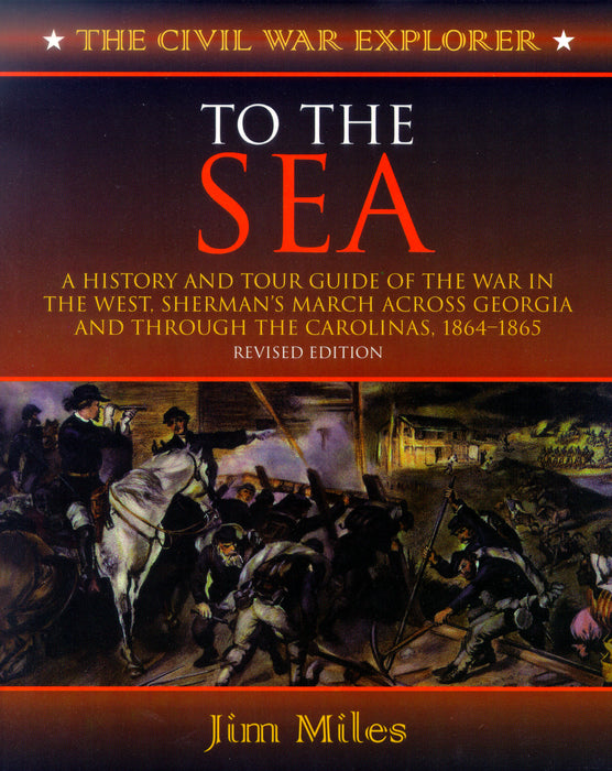 To the Sea: A History and Tour Guide of the War in the West, Sherman's March Across Georgia and Through the Carolinas, 1864-1865