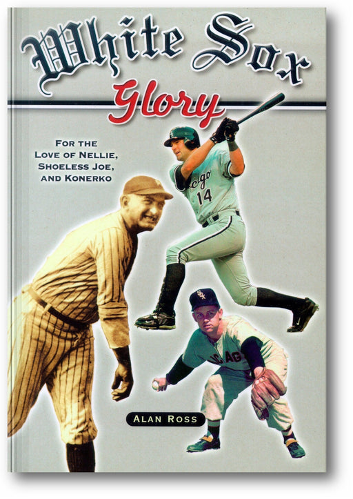 White Sox Glory: For the Love of Nellie, Shoeless Joe, and Konerko book cover