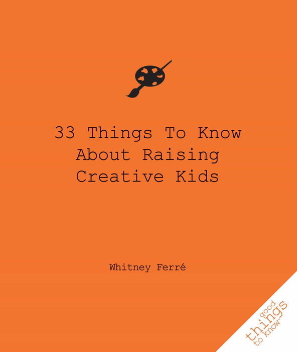 33 Things to Know About Raising Creative Kids