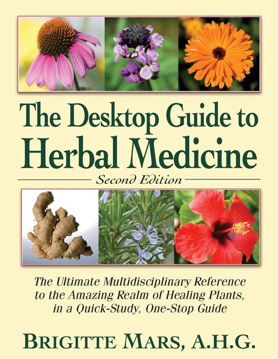 The Desktop Guide to Herbal Medicine: The Ultimate Multidisciplinary Reference to the Amazing Realm of Healing Plants in a Quick-Study, One-Stop Guide