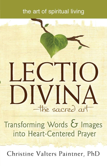 Lectio Divina―The Sacred Art: Transforming Words & Images into Heart-Centered Prayer (The Art of Spiritual Living)