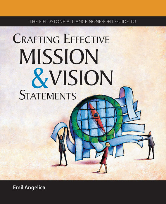 The Fieldstone Alliance Guide to Crafting Effective Mission and Vision Statements