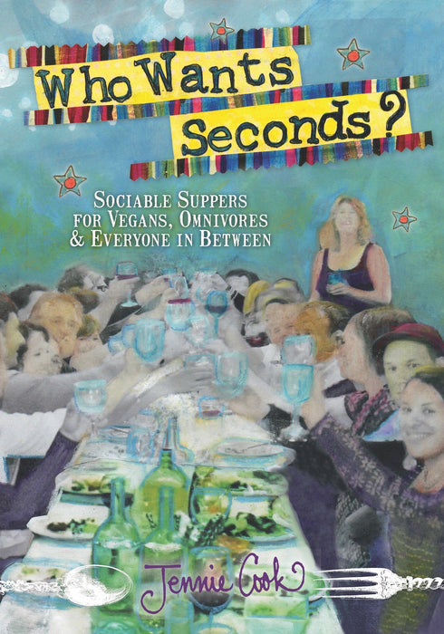 Who Wants Seconds?: Sociable Suppers for Vegans, Omnivores & Everyone in Between