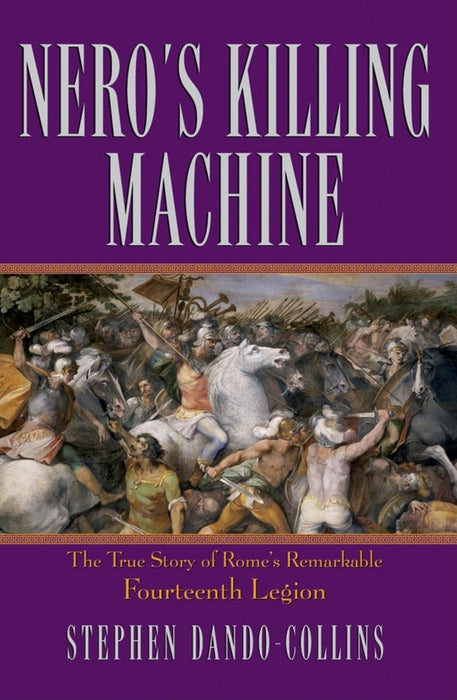 Nero's Killing Machine: The True Story of Rome's Remarkable 14th Legion