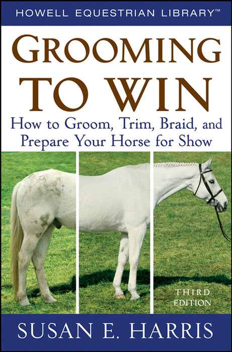 Grooming to Win: How to Groom, Trim, Braid, and Prepare Your Horse for Show (3rd Edition)