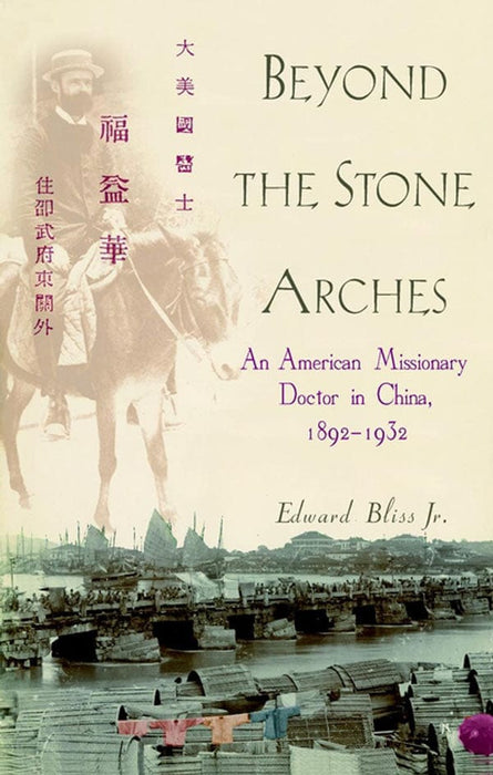 Beyond the Stone Arches: An American Missionary Doctor in China, 1892-1932
