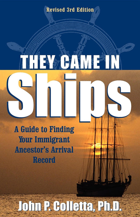 They Came in Ships: Finding Your Immigrant Ancestor's Arrival Record (3rd Edition)