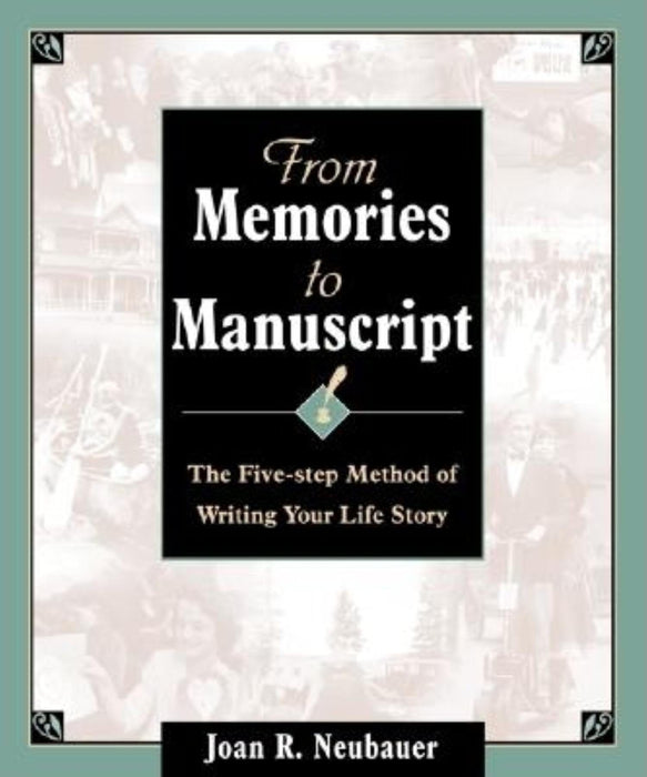 From Memories to Manuscript: The Five Step Method of Writing Your Life Story