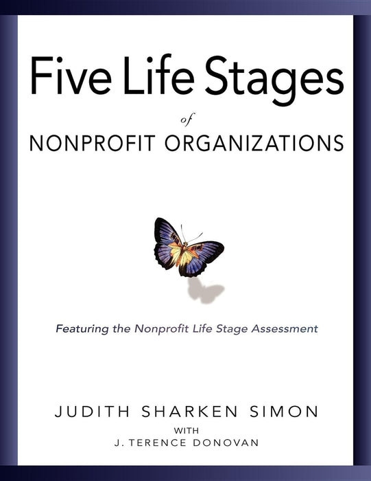 The Five Life Stages of Nonprofit Organizations: Where You Are, Where You're Going, and What to Expect When You Get There