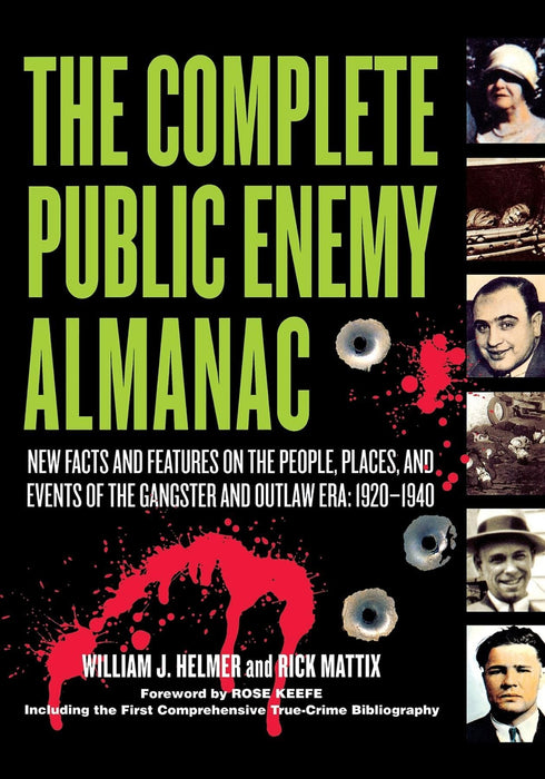 The Complete Public Enemy Almanac: New Facts and Features on the People, Places, and Events of the Gangsters and Outlaw Era, 1920-1940